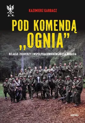 Obrázok produktu pre Pod velením ´Ognia´. Výpovede vojakov a spolupracovníkov Józefa Kuraśa