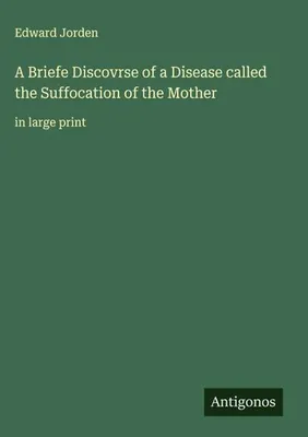 Produktbild von A Briefe Discovrse of a Disease called the Suffocation of the Mother