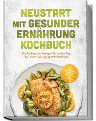 Produktbild von Neustart mit gesunder Ernährung Kochbuch: Leg los! Die leckersten Rezepte für jeden Tag - für mehr Energie & Wohlbefinden - inkl. 30-Tage-Ernährungsplan, Frühstück, Snacks & Fingerfood & Dips