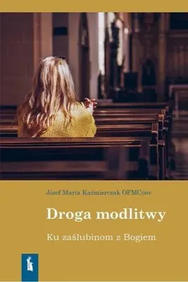 Obrázok produktu pre Droga modlitwy. Ku zaślubinom z Bogiem - Józef Kaźmierczak OFMConv