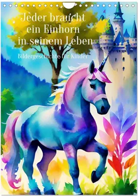 Produktbild von Jeder braucht ein Einhorn in seinem Leben - Bildergeschichte für Kinder (Wandkalender 2025 DIN A4 hoch), CALVENDO Monatskalender