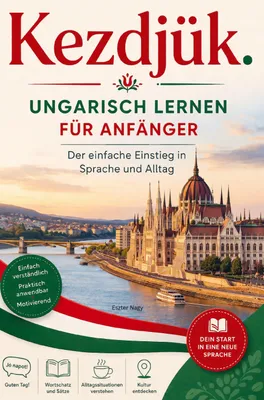 Produktbild von Kezdjük. - Ungarisch lernen für Anfänger Der einfache Einstieg in Sprache und Alltag