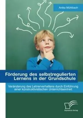 Produktbild von Förderung des selbstregulierten Lernens in der Grundschule: Veränderung des Lehrerverhaltens durch Einführung einer konstruktivistischen Unterrichtseinheit