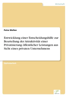 Produktbild von Entwicklung einer Entscheidungshilfe zur Beurteilung der Attraktivität einer Privatisierung öffentlicher Leistungen aus Sicht eines privaten Unternehmens