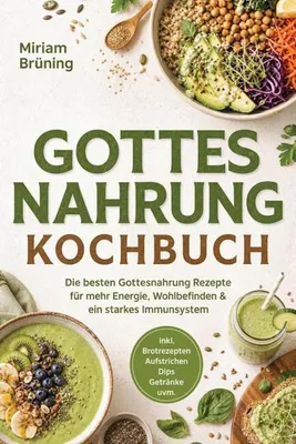 Produktbild von Gottes Nahrung Kochbuch: Die besten Gottesnahrung Rezepte für mehr Energie, Wohlbefinden & ein starkes Immunsystem - inkl. Brotrezepten, Aufstrichen, Dips, Getränke uvm.