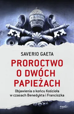 Obrázok produktu pre Proroctwo o dwóch papieżach. Objawienia o końcu Kościoła w czasach Benedykta i Franciszka wyd. 2023