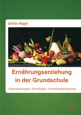 Zdjęcie produktu dla Ernährungserziehung in der Grundschule: Voraussetzungen, Grundlagen, Vermittlungsinstanzen