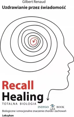 Zdjęcie produktu dla Recall Healing. Totalna Biologia. Uzdrawianie przez świadomość. Biologiczne i emocjonalne znaczenie chorób i zachowań. Leksykon