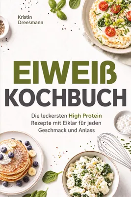 Produktbild von Eiweiß Kochbuch: Die leckersten High Protein Rezepte mit Eiklar für jeden Geschmack und Anlass