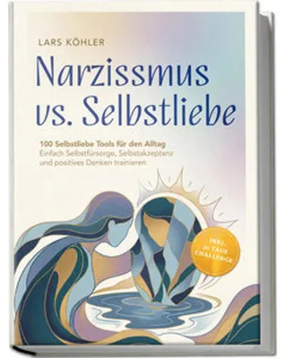 Produktbild von Narzissmus vs. Selbstliebe: 100 Selbstliebe Tools für den Alltag | Einfach Selbstfürsorge, Selbstakzeptanz und positives Denken trainieren - inkl. 30 Tage Challenge