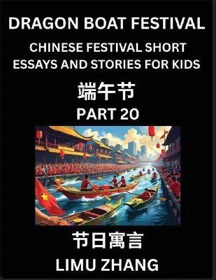 Produktbild von Chinese Festival Short Essays and Stories for Kids (Part 20)- Dragon Boat Festival, Fast Learn Mandarin Chinese Language, History and Culture with Traditional Chinese Festivals, Simple and Easy Lessons for Students of HSK All Levels, Beginners, Intermedia
