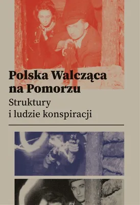 Image de Polska Walcząca na Pomorzu Struktury i Ludzie Konspiracji