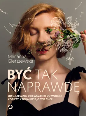 Obrázek produktu pro Być tak naprawdę. Od grzecznej dziewczynki do wolnej kobiety, która idzie, gdzie chce