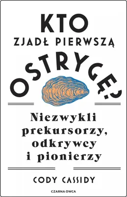 Image de ISBN Kto zjadł pierwszą ostrygę? Niezwykli prekursorzy, odkrywcy i pionierzy, Polski, Twarda okładka, 240 stron(y)