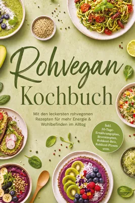 Produktbild von Rohvegan Kochbuch: Mit den leckersten rohveganen Rezepten für mehr Energie & Wohlbefinden im Alltag - inkl. 30-Tage-Ernährungsplan, Brotrezepten, Rohkost-Reis, Rohkost-Pizzen uvm.