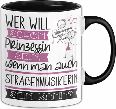 Produktbild von Straßenmusikerin Tasse Geschenk Spruch Wer Will Schon Prinzessin Sein Wenn Man Auch Straßenmusikerin Sein Kann (Schwarz)