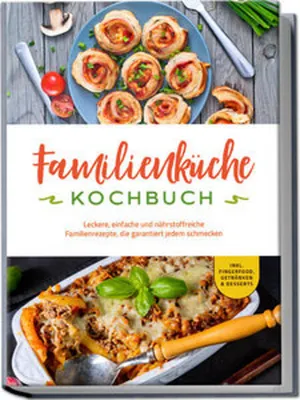 Obrázok produktu pre Familienküche Kochbuch: Leckere, einfache und nährstoffreiche Familienrezepte, die garantiert jedem schmecken - inkl. Fingerfood, Getränken & Desserts