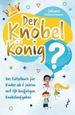 Produktbild von Der Knobelkönig: Das Rätselbuch für Kinder ab 6 Jahren mit 150 kniffeligen Knobelaufgaben