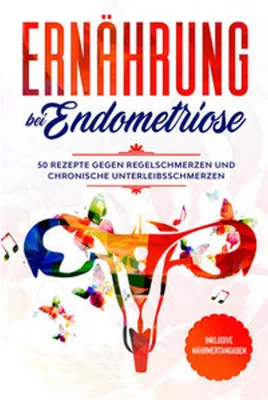 Produktbild von Ernährung bei Endometriose: 50 Rezepte gegen Regelschmerzen und chronische Unterleibsschmerzen - Inklusive Nährwertangaben