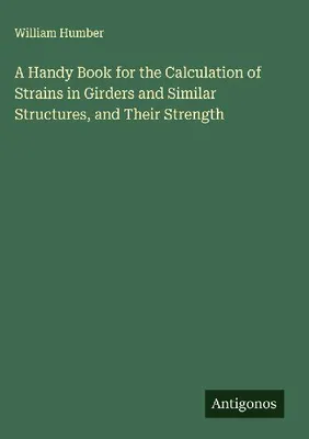 Produktbild von A Handy Book for the Calculation of Strains in Girders and Similar Structures, and Their Strength