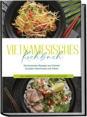 Produktbild von Vietnamesisches Kochbuch: Die leckersten Rezepte aus Vietnam für jeden Geschmack und Anlass - inkl. Fingerfood, Desserts, Getränken & Aufstrichen