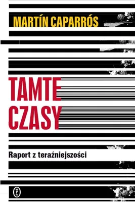 Image de Tamte czasy. Raport z teraźniejszości - Martin Caparrós