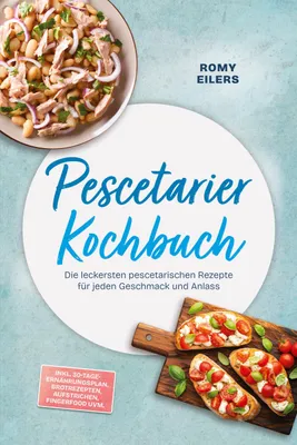 Produktbild von Pescetarier Kochbuch: Die leckersten pescetarischen Rezepte für jeden Geschmack und Anlass - inkl. 30-Tage-Ernährungsplan, Brotrezepten, Aufstrichen, Fingerfood uvm.