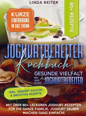 Produktbild von Joghurtbereiter Kochbuch - Gesunde Vielfalt mit und ohne den Joghurtbereiter