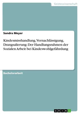 Produktbild von Kindesmisshandlung, Vernachlässigung, Drangsalierung: Der Handlungsrahmen der Sozialen Arbeit bei Kindeswohlgefährdung