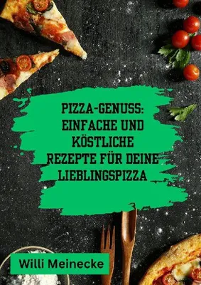 Produktbild von Pizza-Genuss: Einfache und köstliche Rezepte für deine Lieblingspizza.