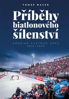 Produktbild von Příběhy biatlonového šílenství : kronika zlatého věku 2012-2020 | Tomáš Macek