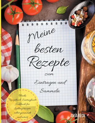 Produktbild von Meine besten Rezepte zum Eintragen und Sammeln Blanko Rezeptbuch Eintragbuch Kochbuch für Lieblingsrezepte selbst gesammelt und notiert
