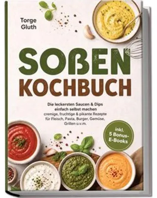 Obrázok produktu pre Soßen Kochbuch: Die leckersten Saucen & Dips einfach selbst machen - cremige, fruchtige & pikante Rezepte für Fleisch, Pasta, Burger, Gemüse, Grillen u.v.m. - inkl. 5 Bonus-E-Books