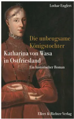 Obrázok produktu pre Die unbeugsame Königstochter – Historischer Roman über die Tochter Gustav I. Wasas in Ostfriesland