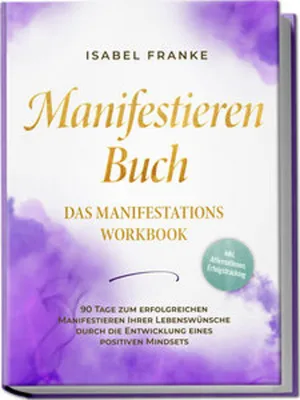 Obrázek produktu pro Manifestieren Buch: Das Manifestations Workbook - 90 Tage zum erfolgreichen Manifestieren Ihrer Lebenswünsche durch die Entwicklung eines positiven Mindsets - inkl. Affirmationen, Erfolgstracking