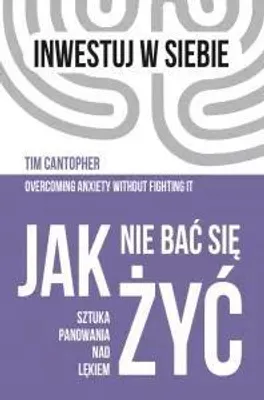 Image de Jak nie bać się żyć. Sztuka panowania nad lękiem