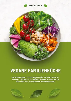 Produktbild von Vegane Familienküche: 150 gesunde und leckere Rezepte für die ganze Familie - Perfekt für den Alltag (Nährstoffreiche Mahlzeiten für Frühstück, Mittagessen und Abendessen)