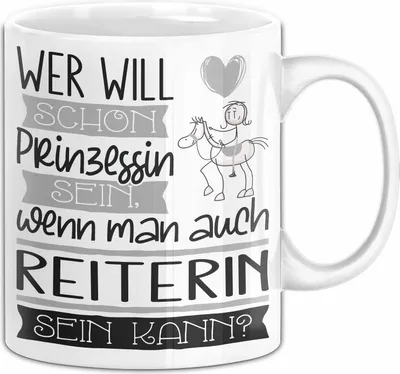 Produktbild von Reiterin Tasse Geschenk Spruch Wer Will Schon Prinzessin Sein Wenn Man Auch Reiterin Sein Kann (Weiß)