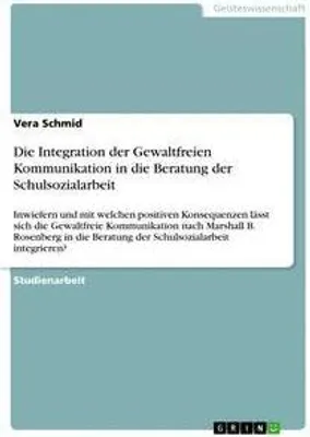 Produktbild von Die Integration der Gewaltfreien Kommunikation in die Beratung der Schulsozialarbeit
