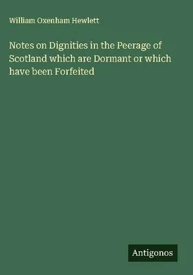 Produktbild von Notes on Dignities in the Peerage of Scotland which are Dormant or which have been Forfeited