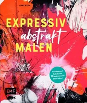 Obrázek produktu pro Malanleitung Expressiv abstrakt: 20 Motive Schritt-für-Schritt mit Technik-Tipps von Künstlerin Anke Ryba