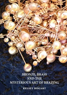 Produktbild von Bronze, Brass and the Mysterious Art of Brazing