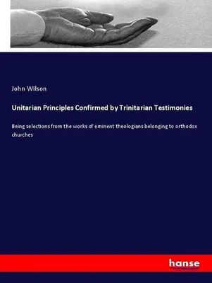 Produktbild von Unitarian Principles Confirmed by Trinitarian Testimonies