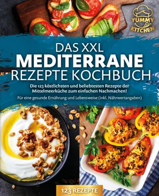 Produktbild von Das XXL mediterrane Rezepte Kochbuch: Die 123 köstlichsten und beliebtesten Rezepte der Mittelmeerküche zum einfachen Nachmachen! Für eine gesunde Ernährung und Lebensweise (inkl. Nährwertangaben)
