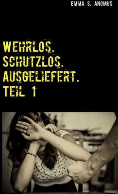 Produktbild von Wehrlos. Schutzlos. Ausgeliefert. Teil 1