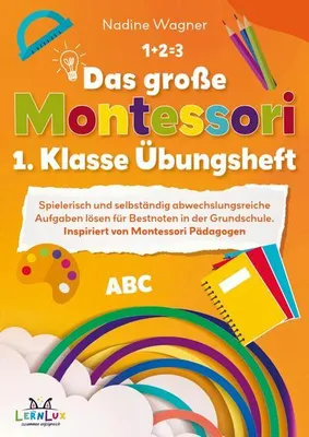 Produktbild von Das große Montessori 1. Klasse Übungsheft - Spielerisch und selbstständig abwechslungsreiche Aufgaben lösen für Bestnoten in der Grundschule.