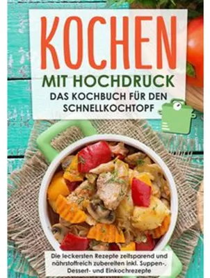Immagine prodotto di Kochen mit Hochdruck: Das Kochbuch für den Schnellkochtopf | Die leckersten Rezepte zeitsparend und nährstoffreich zubereiten