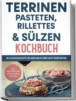 Obrázek produktu pro Terrinen, Pasteten, Rillettes und Sülzen Kochbuch: Die leckersten Rezepte für jeden Anlass ganz leicht selber machen - inkl. vegetarischen, süßen & Soßen Rezepten