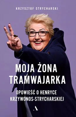 Image de ISBN Moja żona tramwajarka Opowieść o Henryce Krzywonos-Strycharskiej, Polski, Twarda okładka, 360 stron(y)