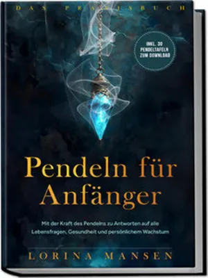 Image de Pendeln für Anfänger - Das Praxisbuch: Mit der Kraft des Pendelns zu Antworten auf alle Lebensfragen, Gesundheit und persönlichem Wachstum - inkl. 30 Pendeltafeln zum Download